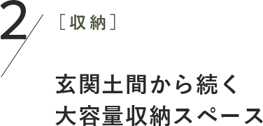 2［収納］玄関土間から続く 大容量収納スペース