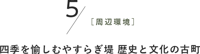 5［周辺環境］四季を愉しむやすらぎ堤 歴史と文化の古町